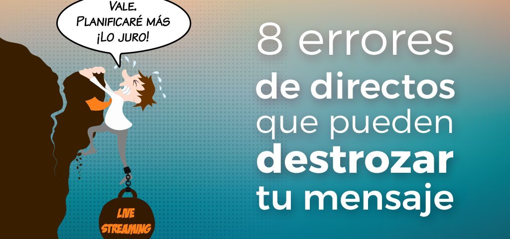8 errores de directos que destrozan mensaje